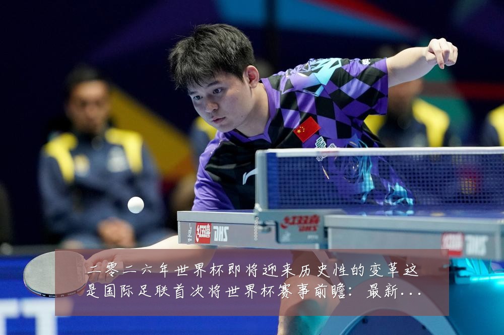 二零二六年世界杯即将迎来历史性的变革这是国际足联首次将世界杯赛事前瞻：最新赛事动态与深度分析